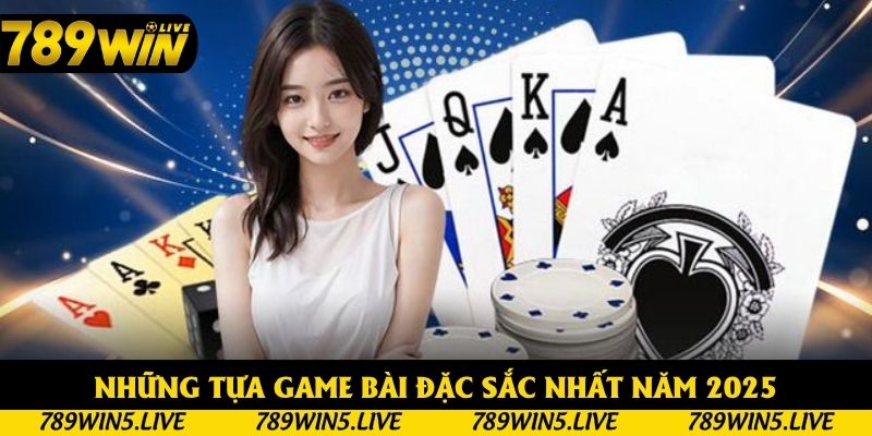Những tựa game bài đặc sắc nhất năm 2025 Những tựa game bài đặc sắc nhất năm 2025