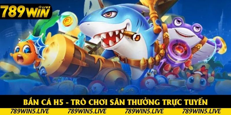 Bắn Cá H5 - Trò Chơi Săn Thưởng Trực Tuyến Hot 2025