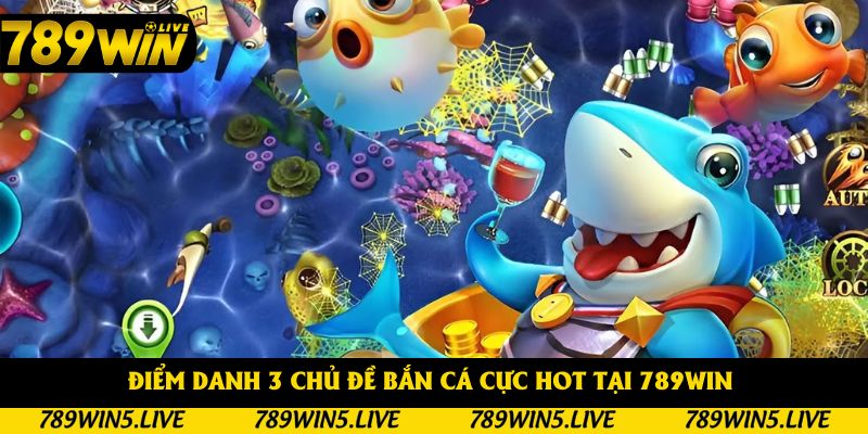 Các chủ đề bắn cá cực hot tại 789Win 