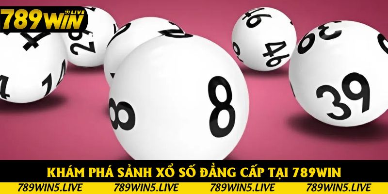 Khám phá sảnh xổ số siêu hấp dẫn tại 789WIN