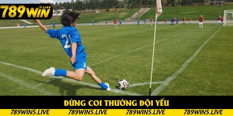 Đừng coi thường đội yếu