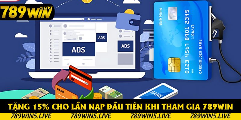 Tặng 15% Cho Lần Nạp Đầu Tiên Khi Tham Gia Cá Cược 789win