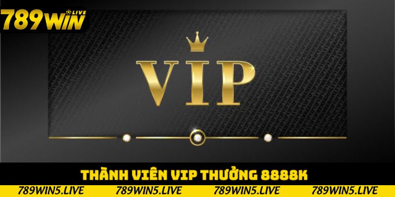 Thành Viên Vip Thưởng 8888k Với Vô Vàn Ưu Đãi Hấp Dẫn