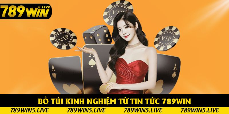 Bỏ túi kinh nghiệm từ tin tức 789win